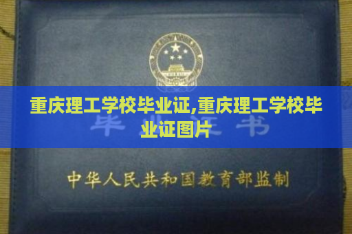重庆理工学校毕业证,重庆理工学校毕业证图片