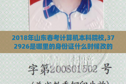 2018年山东春考计算机本科院校,372926是哪里的身份证什么时候改的